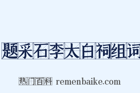 题采石李太白祠组词是什么意思的图片